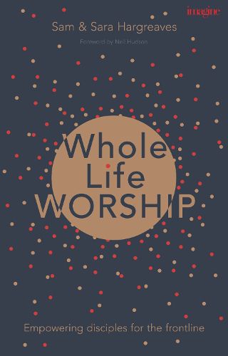 Cover image for Whole Life Worship: Empowering Disciples For The Frontline