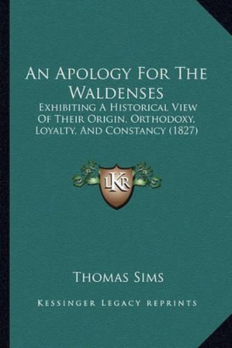 An Apology for the Waldenses: Exhibiting a Historical View of Their Origin, Orthodoxy, Loyalty, and Constancy (1827)