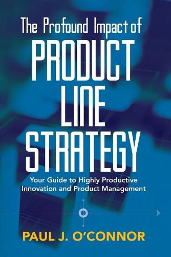 Cover image for The Profound Impact of Product Line Strategy: Your Guide to Highly Productive Innovation and Product Management