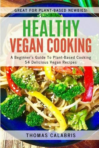 Cover image for Healthy Vegan Cooking: A Beginner's Guide To Plant-Based Cooking. 54 Delicious Vegan Recipes.