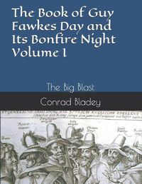 Cover image for The Book of Guy Fawkes Day and Its Bonfire Night Volume I: The Big Blast