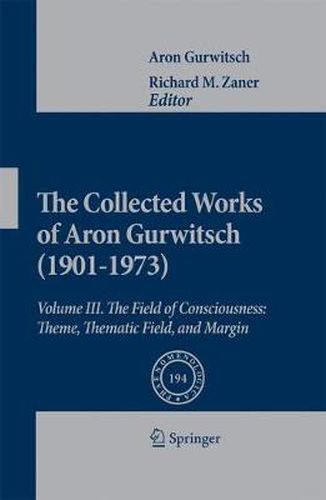 The Collected Works of Aron Gurwitsch (1901-1973): Volume III: The Field of Consciousness: Theme, Thematic Field, and Margin