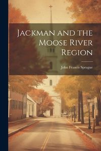 Cover image for Jackman and the Moose River Region