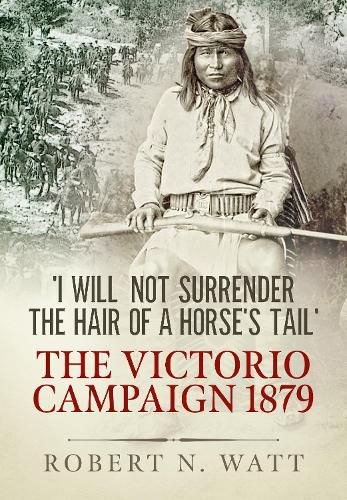 Cover image for 'I Will Not Surrender the Hair of a Horse's Tail': The Victorio Campaign 1879