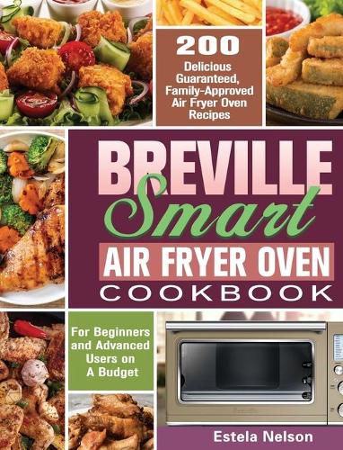 Cover image for Breville Smart Air Fryer Oven Cookbook: 200 Delicious Guaranteed, Family-Approved Air Fryer Oven Recipes for Beginners and Advanced Users on A Budget