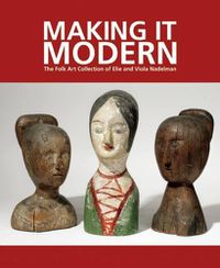 Cover image for Making it Modern: The Folk Art Collection of Elie and Viola Nadelman