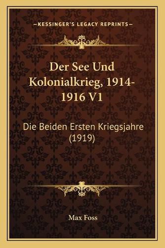 Cover image for Der See Und Kolonialkrieg, 1914-1916 V1: Die Beiden Ersten Kriegsjahre (1919)