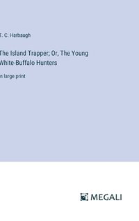 Cover image for The Island Trapper; Or, The Young White-Buffalo Hunters