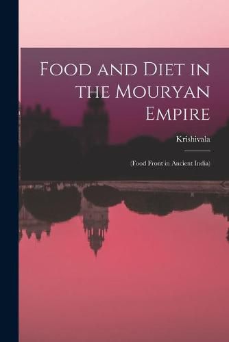 Cover image for Food and Diet in the Mouryan Empire: (food Front in Ancient India)