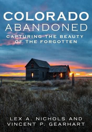 Cover image for Colorado Abandoned: Capturing the Beauty of the Forgotten