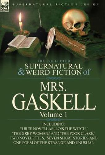 Cover image for The Collected Supernatural and Weird Fiction of Mrs. Gaskell-Volume 1: Including Three Novellas 'Lois the Witch, ' 'The Grey Woman, ' and 'The Poor CL