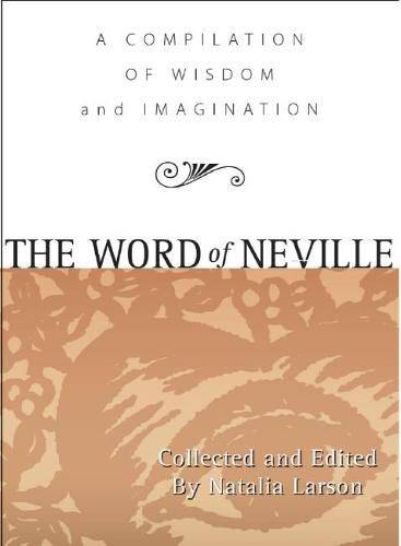 The Word of Neville: A Compilation of Wisdom and Imagination