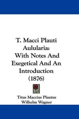 Cover image for T. Macci Plauti Aulularia: With Notes and Exegetical and an Introduction (1876)