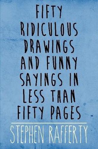 Cover image for Fifty Ridiculous Drawings and Funny Sayings in Less Than Fifty Pages