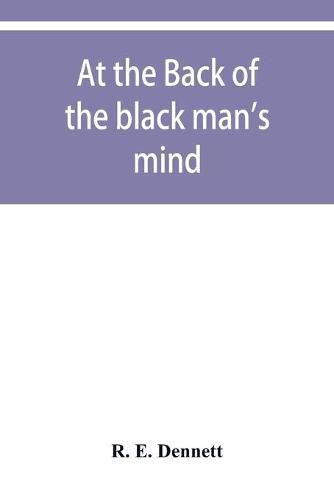 Cover image for At the back of the black man's mind; or, Notes on the kingly office in West Africa