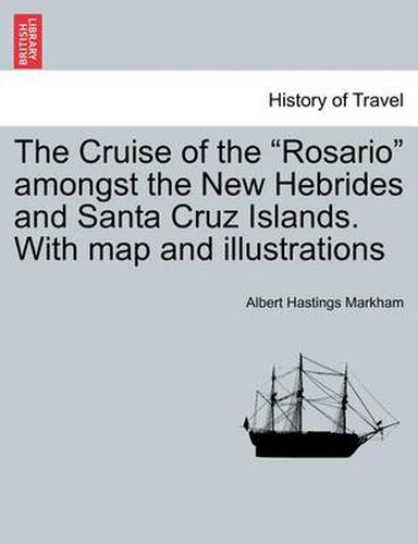 Cover image for The Cruise of the  Rosario  Amongst the New Hebrides and Santa Cruz Islands. with Map and Illustrations