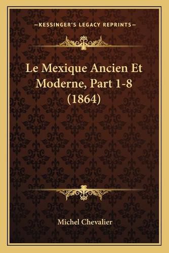 Le Mexique Ancien Et Moderne, Part 1-8 (1864)