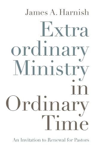 Cover image for Extraordinary Ministry in Ordinary Time: An Invitation to Renewal for Pastors