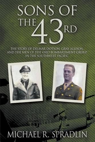 Cover image for Sons of the 43rd: The Story of Delmar Dotson, Gray Allison, and the Men of the 43rd Bombardment Group in the Southwest Pacific