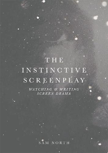 Cover image for The Instinctive Screenplay: Watching and Writing Screen Drama