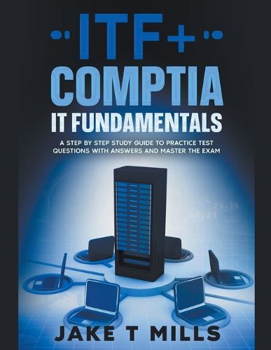 Cover image for ITF+ CompTIA IT Fundamentals A Step by Step Study Guide to Practice Test Questions With Answers and Master the Exam