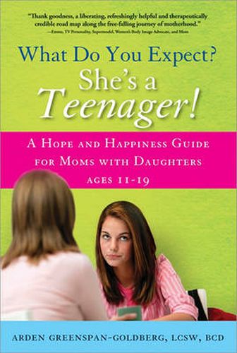 Cover image for What Do You Expect? She's a Teenager!: A Hope and Happiness Guide for Moms with Daughters Ages 11-19