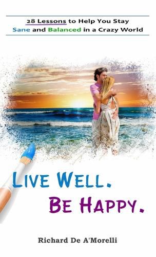 Cover image for Live Well. Be Happy.: 28 Lessons to Help You Stay Sane and Balanced in a Crazy World