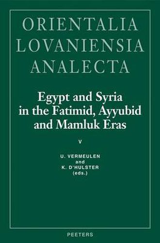 Cover image for Egypt and Syria in the Fatimid, Ayyubid and Mamluk Eras V: Proceedings of the 11th, 12th and 13th International Colloquium Organized at the Katholieke Universiteit Leuven in May 2001, 2002 and 2003