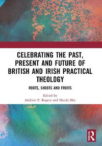 Cover image for Celebrating the Past, Present and Future of British and Irish Practical Theology