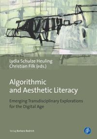 Cover image for Algorithmic and Aesthetic Literacy: Emerging Transdisciplinary Explorations for the Digital Age