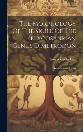 Cover image for The Morphology Of The Skull Of The Pelycosaurian Genus Dimetrodon