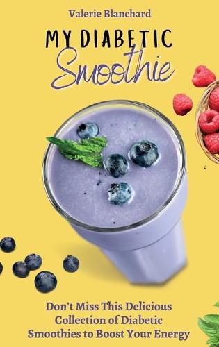 Cover image for My Diabetic Smoothie: Don't Miss This Delicious Collection of Diabetic Smoothies to Boost Your Energy