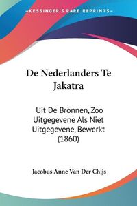 Cover image for de Nederlanders Te Jakatra: Uit de Bronnen, Zoo Uitgegevene ALS Niet Uitgegevene, Bewerkt (1860)