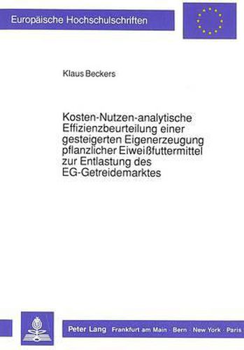 Kosten-Nutzen-Analytische Effizienzbeurteilung Einer Gesteigerten Eigenerzeugung Pflanzlicher Eiweissfuttermittel Zur Entlastung Des Eg-Getreidemarktes