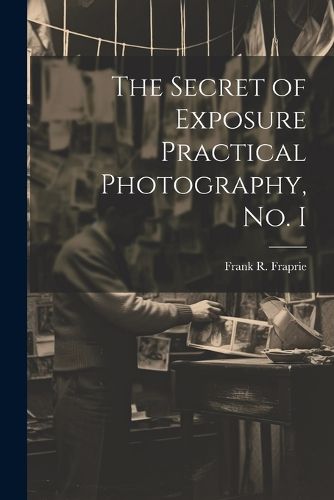 Cover image for The Secret of Exposure Practical Photography, No. I