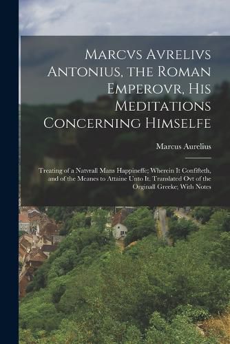 Cover image for Marcvs Avrelivs Antonius, the Roman Emperovr, His Meditations Concerning Himselfe