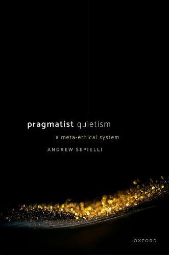 Cover image for Pragmatist Quietism: A Meta-Ethical System