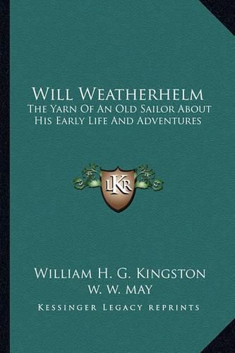 Will Weatherhelm: The Yarn of an Old Sailor about His Early Life and Adventures