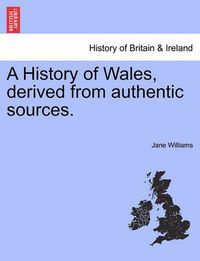 Cover image for A History of Wales, derived from authentic sources.