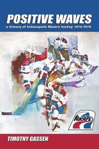 Cover image for Positive Waves: a history of Indianapolis Racers hockey 1974-1979