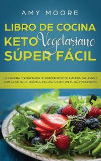 Cover image for Libro de cocina Keto Vegetariano Super Facil: La manera comprobada de perder peso de manera saludable con la dieta cetogenica, incluso si eres un total principiante