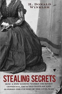 Cover image for Stealing Secrets: How a Few Daring Women Deceived Generals, Impacted Battles, and Altered the Course of the Civil War