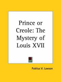 Cover image for Prince or Creole: the Mystery of Louis Xvii (1905)