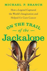 Cover image for On the Trail of the Jackalope: How a Legend Captured the World's Imagination and Helped Us Cure Cancer