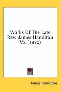 Cover image for Works of the Late REV. James Hamilton V2 (1870)