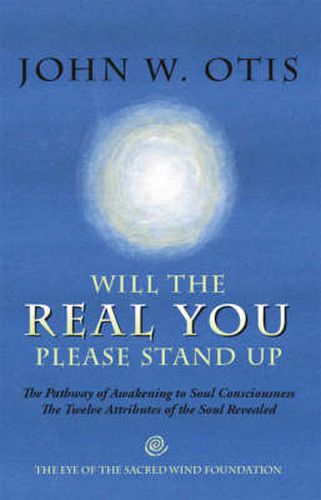 Cover image for Will the Real You Please Stand Up: The Pathway of Awakening to Soul Consciousness - The Twelve Attributes of the Soul Revealed