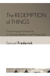 Cover image for The Redemption of Things: Collecting and Dispersal in German Realism and Modernism