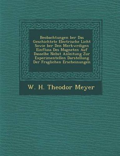 Beobachtungen Ber Das Geschichtete Electrische Licht Sowie Ber Den Merkw Rdigen Einfluss Des Magneten Auf Dasselbe Nebst Anleitung Zur Experimentellen