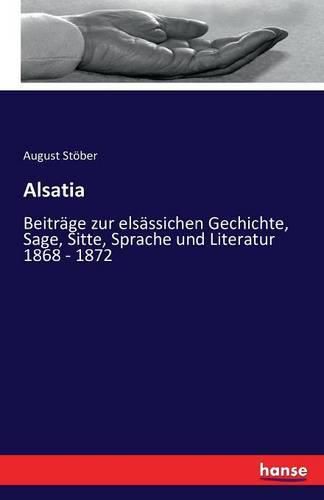 Alsatia: Beitrage zur elsassichen Gechichte, Sage, Sitte, Sprache und Literatur 1868 - 1872