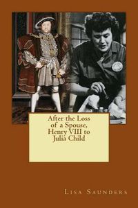 Cover image for After the Loss of a Spouse: From Henry VIII to Julia Child